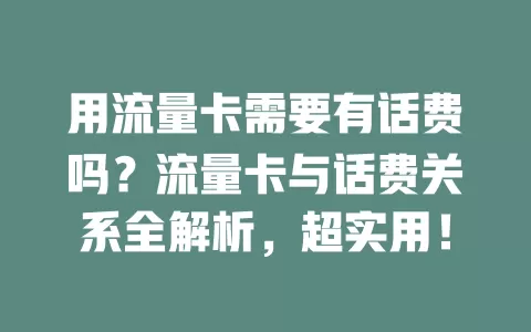 用流量卡需要有话费吗？流量卡与话费关系全解析，超实用！