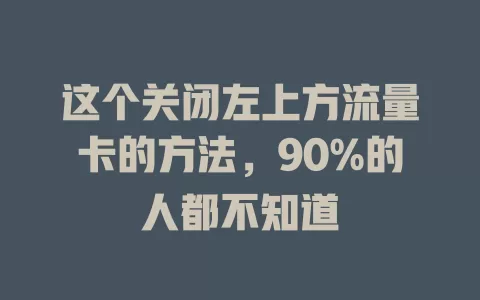 这个关闭左上方流量卡的方法，90%的人都不知道