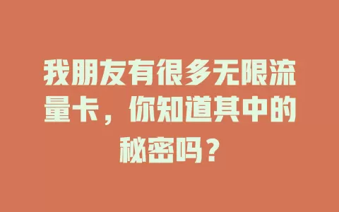 我朋友有很多无限流量卡，你知道其中的秘密吗？