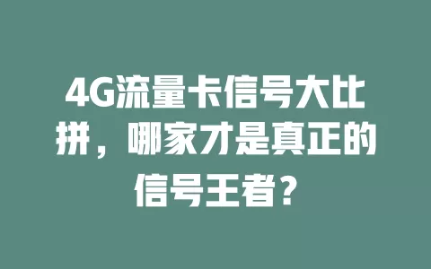 4G流量卡信号大比拼，哪家才是真正的信号王者？