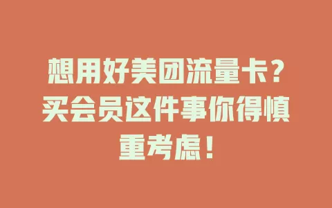 想用好美团流量卡？买会员这件事你得慎重考虑！