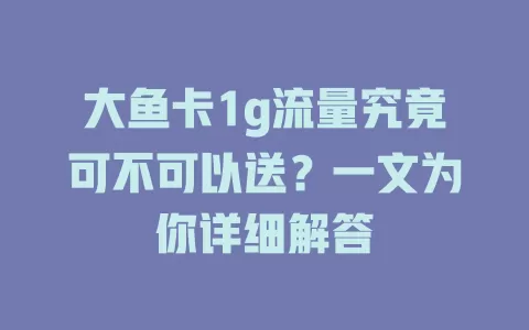 大鱼卡1g流量究竟可不可以送？一文为你详细解答