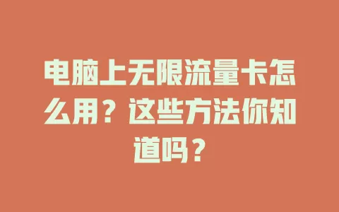 电脑上无限流量卡怎么用？这些方法你知道吗？