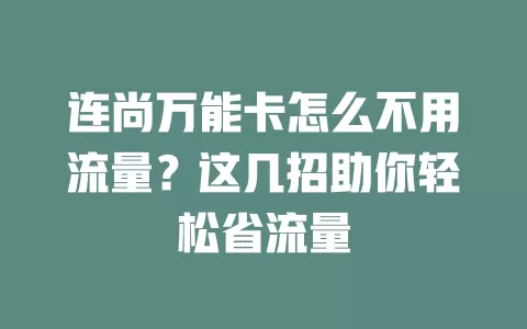 连尚万能卡怎么不用流量？这几招助你轻松省流量