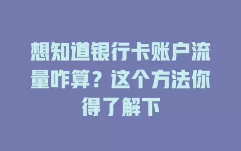 想知道银行卡账户流量咋算？这个方法你得了解下