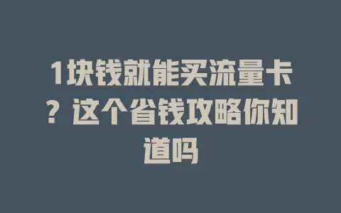 1块钱就能买流量卡？这个省钱攻略你知道吗