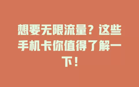 想要无限流量？这些手机卡你值得了解一下！