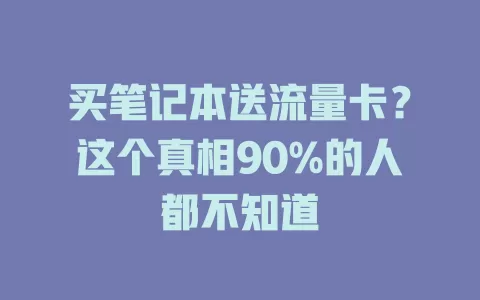 买笔记本送流量卡？这个真相90%的人都不知道