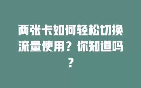 两张卡如何轻松切换流量使用？你知道吗？