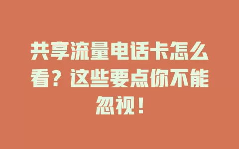 共享流量电话卡怎么看？这些要点你不能忽视！