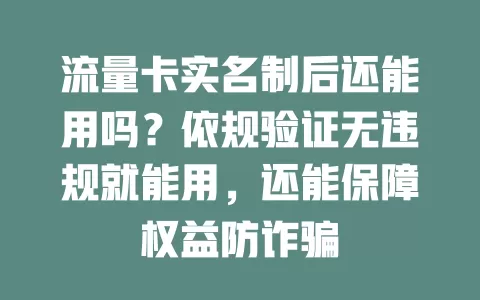 流量卡实名制后还能用吗？依规验证无违规就能用，还能保障权益防诈骗