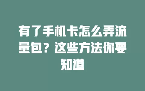 有了手机卡怎么弄流量包？这些方法你要知道