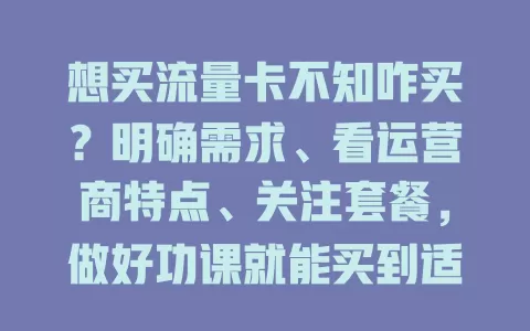想买流量卡不知咋买？明确需求、看运营商特点、关注套餐，做好功课就能买到适配的