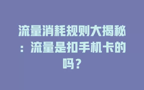 流量消耗规则大揭秘：流量是扣手机卡的吗？
