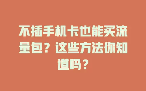 不插手机卡也能买流量包？这些方法你知道吗？