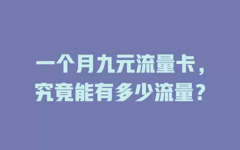 一个月九元流量卡，究竟能有多少流量？