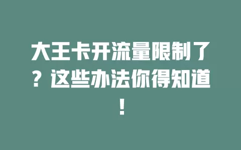 大王卡开流量限制了？这些办法你得知道！