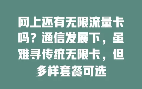 网上还有无限流量卡吗？通信发展下，虽难寻传统无限卡，但多样套餐可选