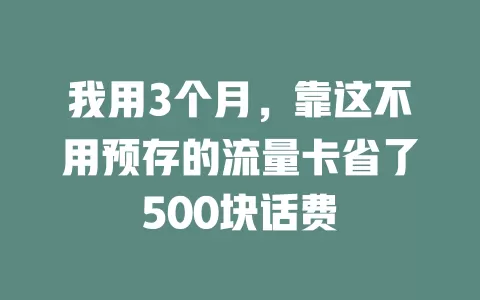 我用3个月，靠这不用预存的流量卡省了500块话费