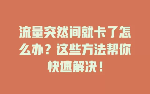 流量突然间就卡了怎么办？这些方法帮你快速解决！