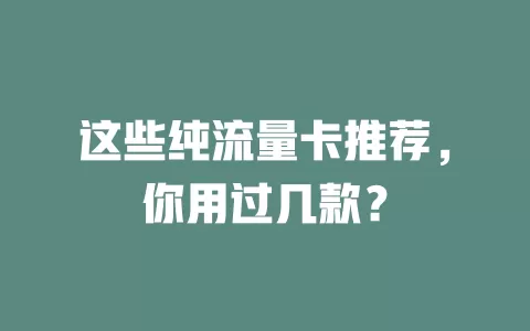 这些纯流量卡推荐，你用过几款？