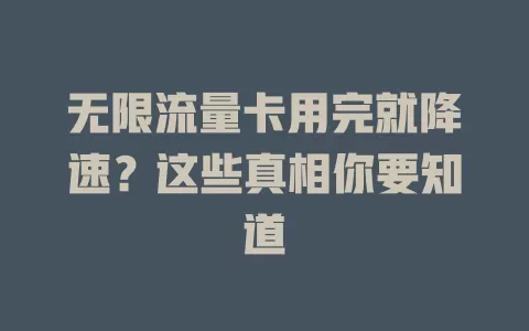 无限流量卡用完就降速？这些真相你要知道