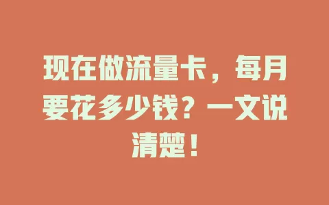 现在做流量卡，每月要花多少钱？一文说清楚！