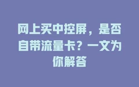 网上买中控屏，是否自带流量卡？一文为你解答