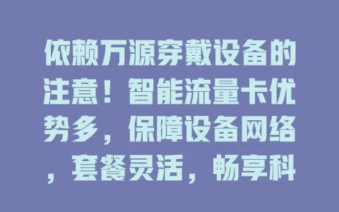 依赖万源穿戴设备的注意！智能流量卡优势多，保障设备网络，套餐灵活，畅享科技便利
