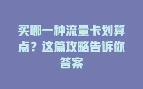 买哪一种流量卡划算点？这篇攻略告诉你答案