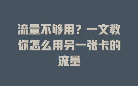 流量不够用？一文教你怎么用另一张卡的流量