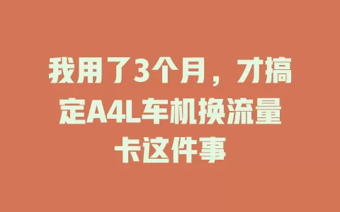 我用了3个月，才搞定A4L车机换流量卡这件事