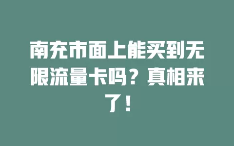 南充市面上能买到无限流量卡吗？真相来了！