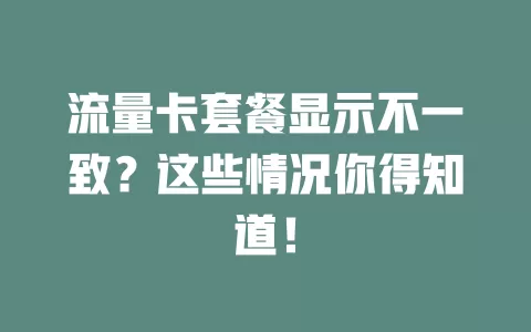 流量卡套餐显示不一致？这些情况你得知道！