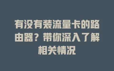 有没有装流量卡的路由器？带你深入了解相关情况