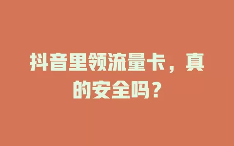抖音里领流量卡，真的安全吗？