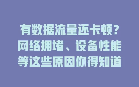 有数据流量还卡顿？网络拥堵、设备性能等这些原因你得知道