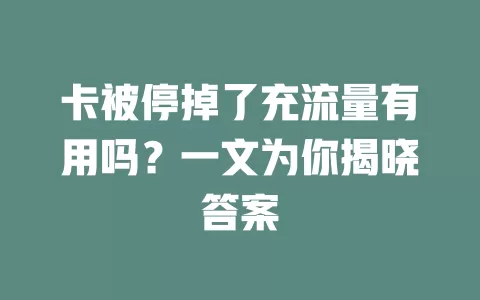卡被停掉了充流量有用吗？一文为你揭晓答案