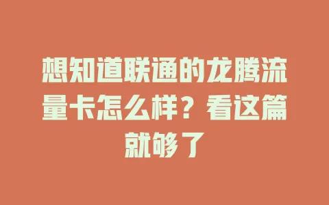 想知道联通的龙腾流量卡怎么样？看这篇就够了
