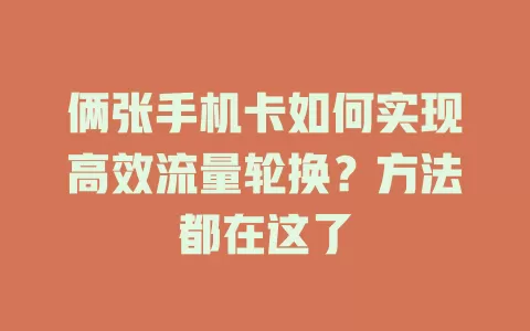 俩张手机卡如何实现高效流量轮换？方法都在这了