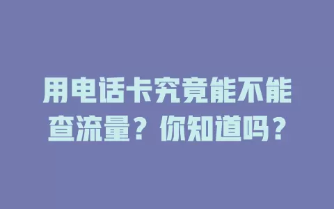 用电话卡究竟能不能查流量？你知道吗？