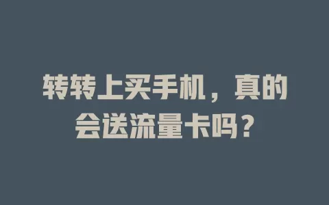 转转上买手机，真的会送流量卡吗？