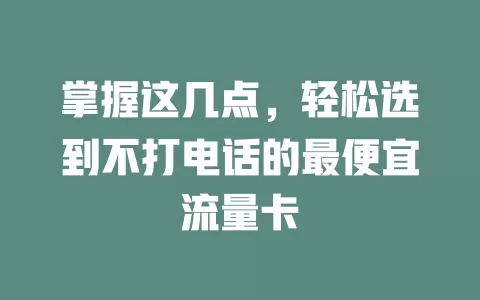 掌握这几点，轻松选到不打电话的最便宜流量卡