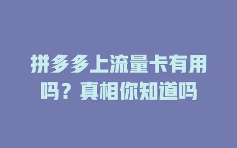 拼多多上流量卡有用吗？真相你知道吗