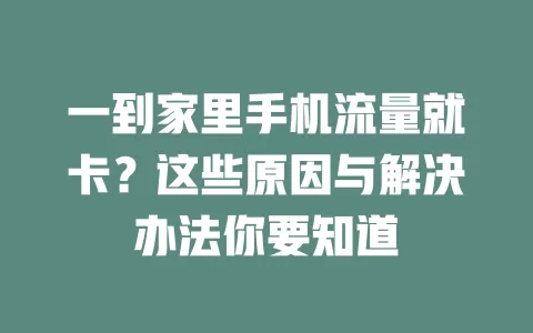 一到家里手机流量就卡？这些原因与解决办法你要知道