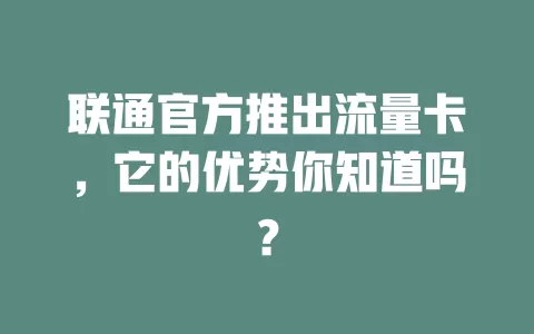 联通官方推出流量卡，它的优势你知道吗？
