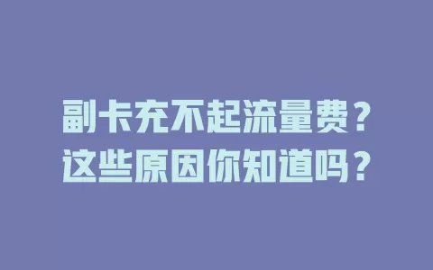 副卡充不起流量费？这些原因你知道吗？
