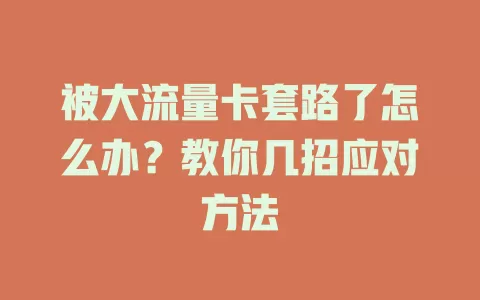 被大流量卡套路了怎么办？教你几招应对方法