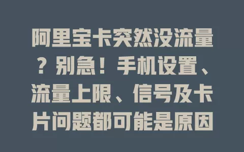 阿里宝卡突然没流量？别急！手机设置、流量上限、信号及卡片问题都可能是原因，按这些排查能快速解决