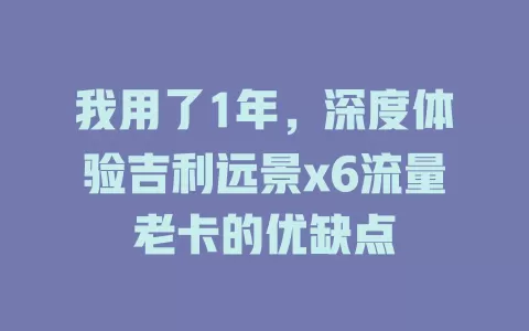 我用了1年，深度体验吉利远景x6流量老卡的优缺点